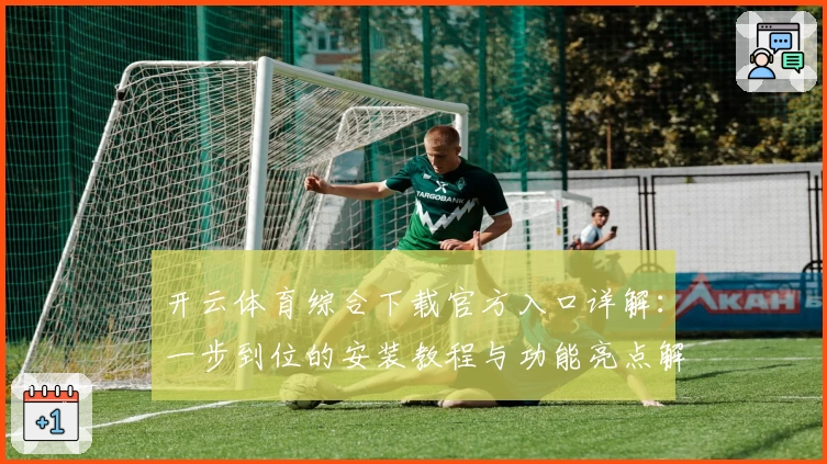 开云体育综合下载官方入口详解：一步到位的安装教程与功能亮点解析