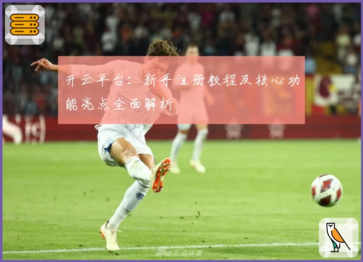 开云平台：新手注册教程及核心功能亮点全面解析