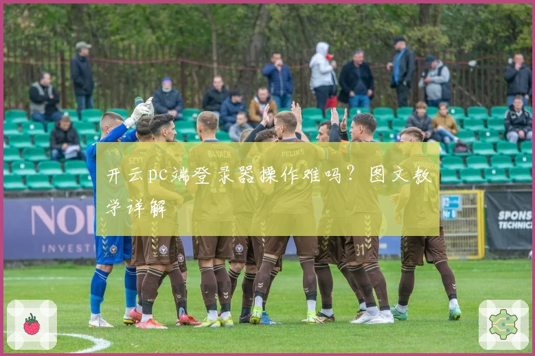 开云pc端登录器操作难吗？图文教学详解