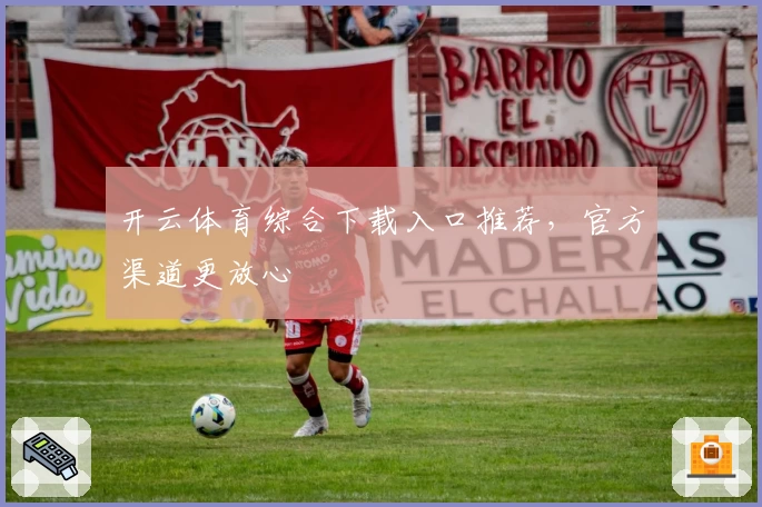 开云体育综合下载入口推荐，官方渠道更放心