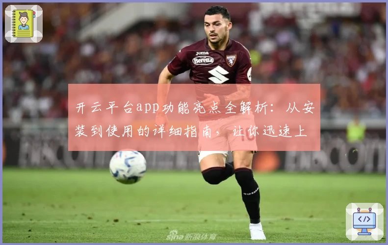 开云平台app功能亮点全解析：从安装到使用的详细指南，让你迅速上手