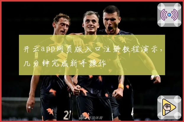 开云app网页版入口注册教程演示，几分钟完成新手操作
